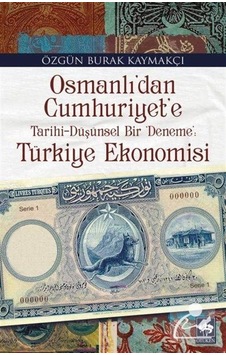 Osmanlı'dan Cumhuriyet'e Türkiye Ekonomisi - Burak Kaymakçı - Ötüken Neşriyat Osmanlı'dan Cumhuriyet'e Türkiye Ekonomisi - Burak Kaymakçı - Ötüken Neşriyat