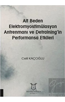 Alt Beden Elektromyostimülasyon Antrenmanı Ve Detrainingin Performansa Etkileri  - Celil Kaçoğlu  - Akademisyen Kitabevi