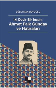 İki Devir Bir İnsan: Ahmet Faik Günday Ve Hatıraları / Prof. D... İki Devir Bir İnsan: Ahmet Faik Günday Ve Hatıraları / Prof. D...