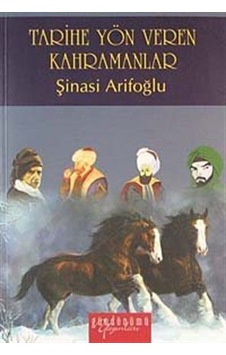 Tarihe Yön Veren Kahramanlar - Şinasi Arifoğlu - Gündönümü Yayınları