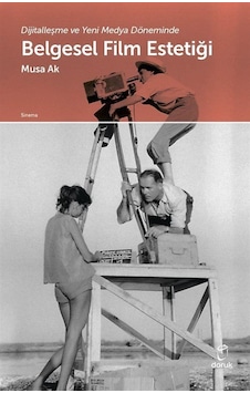 Belgesel Film Estetiği-Dijitalleşme ve Yeni Medya Döneminde - Musa Ak - Doruk Yayınları