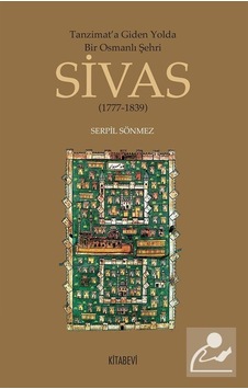 Tanzimat'a Giden Yolda Bir Osmanlı Şehri Sivas (1777-1839) - Serpil Sönmez - Kitabevi Yayınları Tanzimat'a Giden Yolda Bir Osmanlı Şehri Sivas (1777-1839) - Serpil Sönmez - Kitabevi Yayınları