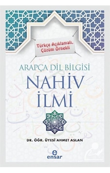 Arapça Dil Bilgisi Nahiv İlmi - Türkçe Açıklamalı Çözüm Örnekli - Ahmet Aslan - Ensar Neşriyat Arapça Dil Bilgisi Nahiv İlmi - Türkçe Açıklamalı Çözüm Örnekli - Ahmet Aslan - Ensar Neşriyat