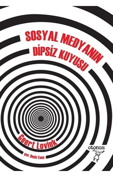 Sosyal Medyanın Dipsiz Kuyusu - Geert Lovink - Otonom Yayıncılık