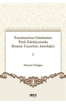 Tanzimattan Günümüze Türk Edebiyatında Roman Yazarları Antolojisi 1 - Hüseyin Özdoğan - Gece Kitaplığı Tanzimattan Günümüze Türk Edebiyatında Roman Yazarları Antolojisi 1 - Hüseyin Özdoğan - Gece Kitaplığı