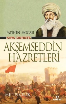Fatih'in Hocası Kırk Derste Akşemseddin Hazretleri - Metin Çelik - Ensar Neşriyat Fatih'in Hocası Kırk Derste Akşemseddin Hazretleri - Metin Çelik - Ensar Neşriyat