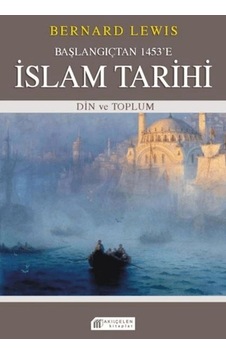 Başlangıçtan 1453'e İslam Tarihi - Din Ve Toplum Başlangıçtan 1453'e İslam Tarihi - Din Ve Toplum