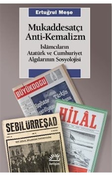 Mukaddesatçı Anti - Kemalizm / İslamcıların Atatürk Ve Cumhuriyet Algılarının Sosyolojisi Mukaddesatçı Anti - Kemalizm / İslamcıların Atatürk Ve Cumhuriyet Algılarının Sosyolojisi