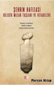 Şehrin Hafızası Bilecik Mezar Taşları ve Kitabeleri - Halim Demiryürek - Babıali Kültür