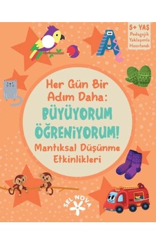 Her Gün Bir Adım Daha: Büyüyorum Öğreniyorum Mantıksal Düşünme Etkinlikleri Her Gün Bir Adım Daha: Büyüyorum Öğreniyorum Mantıksal Düşünme Etkinlikleri