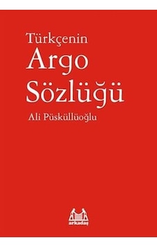 Türkçenin Argo Sözlüğü - Ali Püsküllüoğlu - Arkadaş Yayıncılık Türkçenin Argo Sözlüğü - Ali Püsküllüoğlu - Arkadaş Yayıncılık