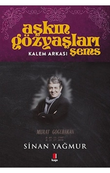 Aşkın Gözyaşları Şems - Kalem Arkası - Murat Göğebakan - Sinan Yağmur - Kapı Yayınları