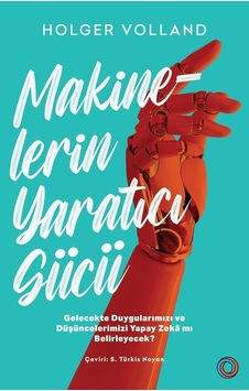 Makinelerin Yaratıcı Gücü: Gelecekte Duygularımızı Ve Düşüncelerimizi Yapay Zeka Mı Belirleyecek Makinelerin Yaratıcı Gücü: Gelecekte Duygularımızı Ve Düşüncelerimizi Yapay Zeka Mı Belirleyecek