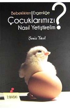 Bebeklikten Ergenliğe Çocuklarımızı Nasıl Yetiştirelim? Şeniz Y Bebeklikten Ergenliğe Çocuklarımızı Nasıl Yetiştirelim? Şeniz Y