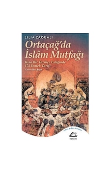 Ortaçağ'da İslam Mutfağı - Kısa Bir Tarihçe Eşliğinde 174 Yemek Tarifi - Lilia Zaouali - İletişim Yayınları Ortaçağ'da İslam Mutfağı - Kısa Bir Tarihçe Eşliğinde 174 Yemek Tarifi - Lilia Zaouali - İletişim Yayınları