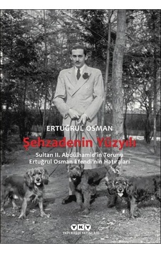 Şehzadenin Yüzyılı Sultan 2. Abdülhamid İn Torunu Ertuğrul Osman Efendi Nin Hatıraları