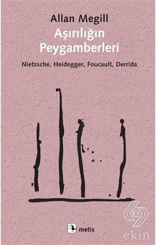 Aşırılığın Peygamberleri: Nietzsche - Heidegger - Foucault - Derrida - Allan Megill - Metis Yayınları Aşırılığın Peygamberleri: Nietzsche - Heidegger - Foucault - Derrida - Allan Megill - Metis Yayınları