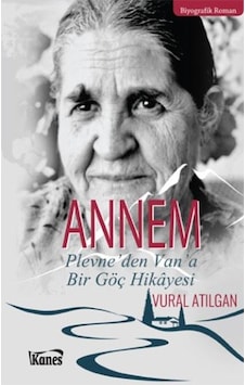 Annem Plevne'den Van'a Bir Göç Hikayesi - Vural Atılgan - Kanes Yayınları Annem Plevne'den Van'a Bir Göç Hikayesi - Vural Atılgan - Kanes Yayınları