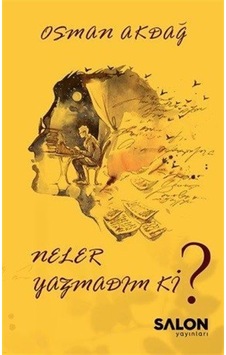 Neler Yazmadım ki? - Osman Akdağ - Salon Yayınları