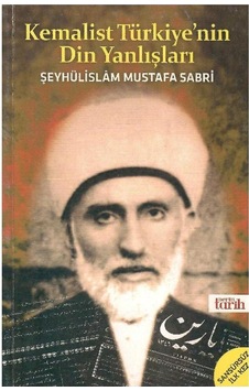 Kemalist Türkiye'nin Din Yanlışları - Şeyhülislam Mustafa Sabri Kemalist Türkiye'nin Din Yanlışları - Şeyhülislam Mustafa Sabri