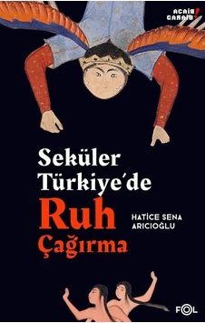 Seküler Türkiye'de Ruh Çağırma / Hatice Sena Arıcıoğlu Seküler Türkiye'de Ruh Çağırma / Hatice Sena Arıcıoğlu
