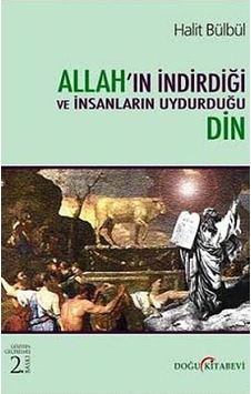 Allahın İndirdiği ve İnsanların Uydurduğu Din - Halit Bülbül - Doğu Kitabevi