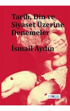 Tarih, Din Ve Siyaset Üzerine Denemeler / İsmail Aydın Tarih, Din Ve Siyaset Üzerine Denemeler / İsmail Aydın
