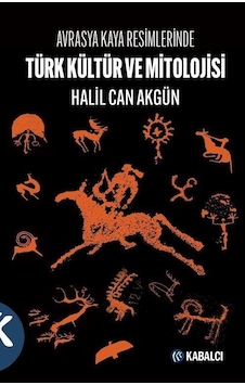 Türk Kültür ve Mitolojisi - Avrasya Kaya Resimlerinde - Halil Can Akgün - Kabalcı Yayınevi Türk Kültür ve Mitolojisi - Avrasya Kaya Resimlerinde - Halil Can Akgün - Kabalcı Yayınevi