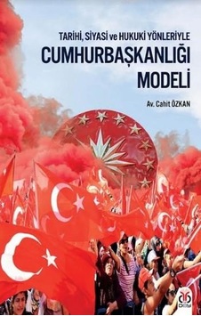 Cumhurbaşkanlığı Modeli; Tarihi Siyasi Ve Hukuki Yönleriyle Cumhurbaşkanlığı Modeli; Tarihi Siyasi Ve Hukuki Yönleriyle