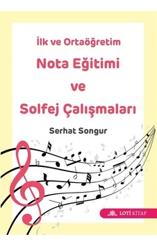 İlk ve Ortaöğretim Nota Eğitimi ve Solfej Çalışmaları - Serhat Songur - Loti Kitap İlk ve Ortaöğretim Nota Eğitimi ve Solfej Çalışmaları - Serhat Songur - Loti Kitap