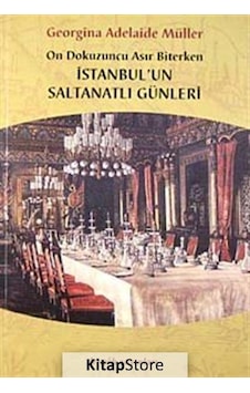 On Dokuzuncu Asır Biterken İstanbul'un Saltanatlı Günleri - Georgina Adelaide Müller - Dergah Yayınları On Dokuzuncu Asır Biterken İstanbul'un Saltanatlı Günleri - Georgina Adelaide Müller - Dergah Yayınları