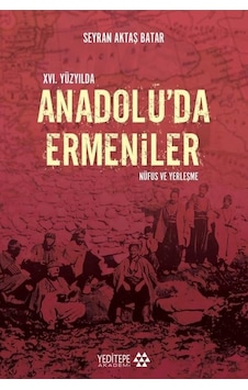 16. Yüzyıl'da Anadolu'da Ermeniler - Nüfus ve Yerleşme - Seyran Aktaş Batar - Yeditepe Akademi