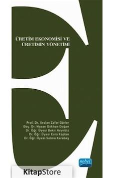Üretim Ekonomisi ve Üretimin Yönetimi - Arslan Zafer Gürler - Nobel Akademik Yayıncılık Üretim Ekonomisi ve Üretimin Yönetimi - Arslan Zafer Gürler - Nobel Akademik Yayıncılık