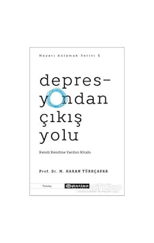Depresyondan Çıkış Yolu: Kendi Kendine Yardım Kitabı - Hayatı Anlamak Serisi 1 - M.Hakan Türkçapar - Epsilon Yayınevi Depresyondan Çıkış Yolu: Kendi Kendine Yardım Kitabı - Hayatı Anlamak Serisi 1 - M.Hakan Türkçapar - Epsilon Yayınevi