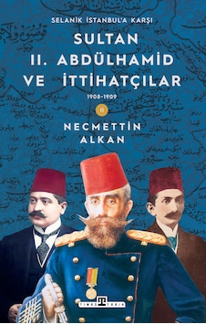 Sultan Iı. Abdülhamid Ve İttihatçılar 1908-1909 / Selanik İstanbul'a Karşı Sultan Iı. Abdülhamid Ve İttihatçılar 1908-1909 / Selanik İstanbul'a Karşı