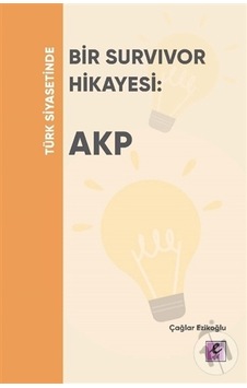 Türk Siyasetinde Bir Survivor Hikayesi: Akp - Çağlar Ezikoğlu - Efil Yayınevi Yayınları