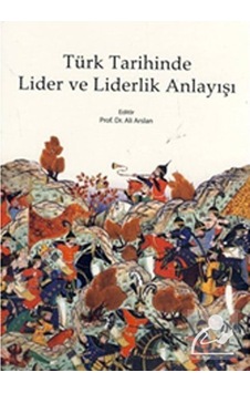 Türk Tarihinde Lider ve Liderlik Anlayışı - Ali Arslan - Kitabevi Yayınları