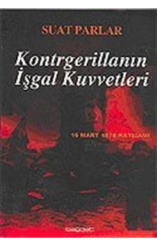 Kontrgerillanın İşgal Kuvvetleri -16 Mart 1978 Katliamı- - Suat Parlar - Bağdat