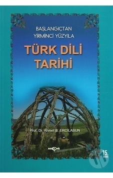 Başlangıçtan Yirminci Yüzyıla Türk Dili Tarihi  - Ahmet Bican Ercilasun  - Akçağ Yayınları