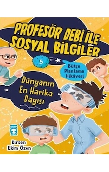 Dünyanın En Harika Dayısı - Bütçe Planlama Hikayesi - Profesör Debi ile Sosyal Bilgiler - Birsen Ekim Özen - Timaş Çocuk