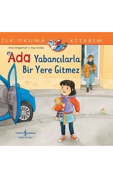 Ada Yabancılarla Bir Yere Gitmez - İlk Okuma Kitabım - Anna Wagenhoff - İş Bankası Kültür Yayınları Ada Yabancılarla Bir Yere Gitmez - İlk Okuma Kitabım - Anna Wagenhoff - İş Bankası Kültür Yayınları