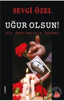 Uğur Olsun! Bir Devrimcinin Öyküsü - Sevgi Özel - Kırmızı Kedi Uğur Olsun! Bir Devrimcinin Öyküsü - Sevgi Özel - Kırmızı Kedi
