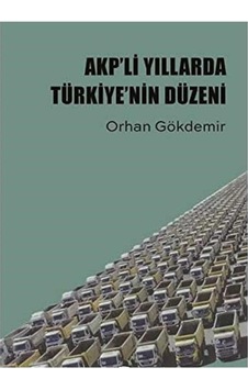 Akp'li Yıllarda Türkiye'nin Düzeni - Orhan Gökdemir İlk Baskı 2018 Akp'li Yıllarda Türkiye'nin Düzeni - Orhan Gökdemir İlk Baskı 2018