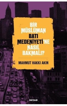 Bir Müslüman Batı Medeniyeti'ne Nasıl Bakmalı? - Mahmut Hakkı Akın - Beyan Yayınları Bir Müslüman Batı Medeniyeti'ne Nasıl Bakmalı? - Mahmut Hakkı Akın - Beyan Yayınları