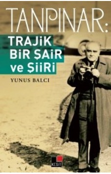 Tanrıpınar-Trajik Bir Şair ve Şiiri - Yunus Balcı - Kesit Yayınları