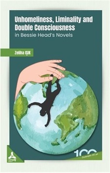 Unhomeliness, Liminality and Double Consciousness İn Bessie Head's Novels - Zeliha Işık - Sonçağ Yayınları