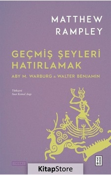 Geçmiş Şeyleri Hatırlamak: Aby M.Warburg & Walter Benjamin - Matthew Rampley - Ketebe Geçmiş Şeyleri Hatırlamak: Aby M.Warburg & Walter Benjamin - Matthew Rampley - Ketebe
