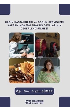 Kadın Hastalıkları Ve Doğum Servisleri Kapsamında Malpraktis Davalarının Değerlendirilmesi Kadın Hastalıkları Ve Doğum Servisleri Kapsamında Malpraktis Davalarının Değerlendirilmesi