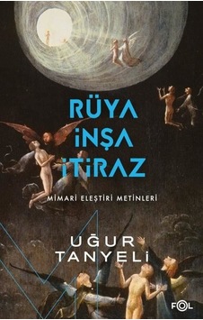 Rüya İnşa İtiraz: Mimari Eleştiri Metinleri - Uğur Tanyeli - Fol Kitap