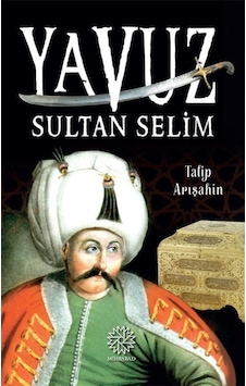 Yavuz Sultan Selim / Talip Arışahin 9786058301948 Yavuz Sultan Selim / Talip Arışahin 9786058301948